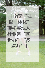 南宁“社银一体化”推动实现人社业务“就近办”“多点办”