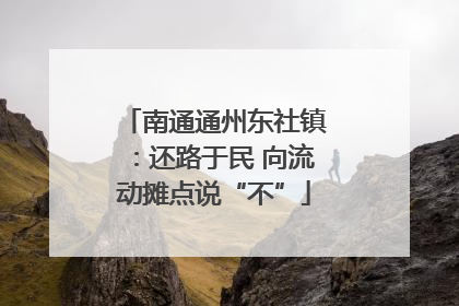 南通通州东社镇：还路于民 向流动摊点说“不”
