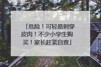 危险！可轻易刺穿皮肉！不少小学生购买！家长赶紧自查