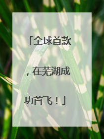 全球首款，在芜湖成功首飞！