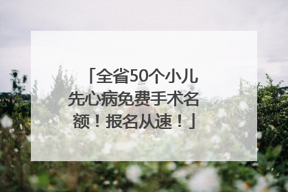 全省50个小儿先心病免费手术名额！报名从速！