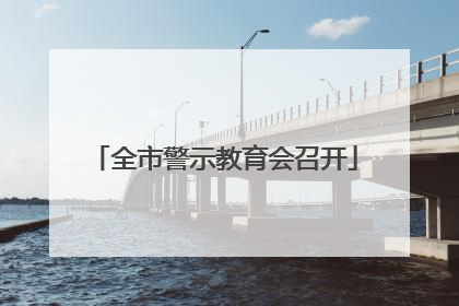 全市警示教育会召开