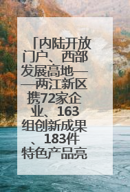 内陆开放门户、西部发展高地——两江新区携72家企业、163组创新成果、183件特色产品亮相西洽会