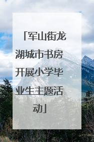 军山街龙湖城市书房开展小学毕业生主题活动