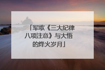 军歌《三大纪律八项注意》与大悟的烽火岁月