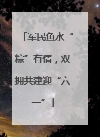 军民鱼水“粽”有情，双拥共建迎“六一”
