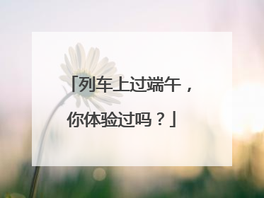 列车上过端午，你体验过吗？