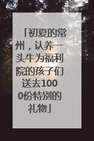 初夏的常州，认养一头牛为福利院的孩子们送去1000份特别的礼物