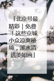 北京号最精彩｜免费！这些京城小众凉爽秘境，溪水清透美如画