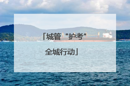 城管“护考” 全城行动