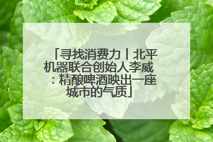 寻找消费力丨北平机器联合创始人李威：精酿啤酒映出一座城市的气质