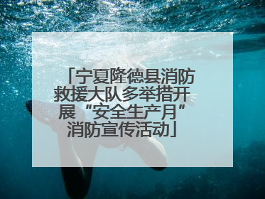 宁夏隆德县消防救援大队多举措开展“安全生产月”消防宣传活动