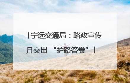 宁远交通局：路政宣传月交出 “护路答卷”