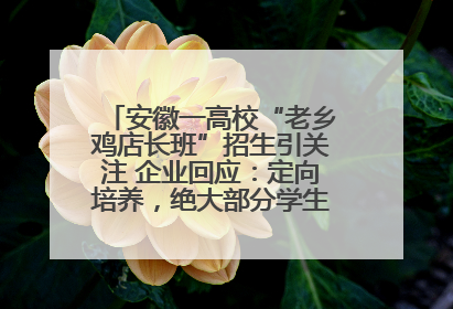 安徽一高校“老乡鸡店长班”招生引关注 企业回应：定向培养，绝大部分学生会被录用