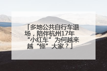 多地公共自行车退场，陪伴杭州17年“小红车”为何越来越“懂”大家？