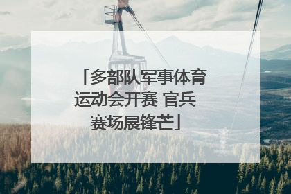 多部队军事体育运动会开赛 官兵赛场展锋芒