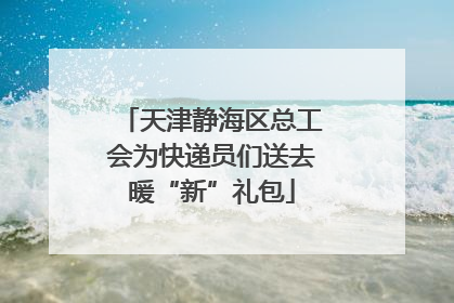 天津静海区总工会为快递员们送去暖“新”礼包