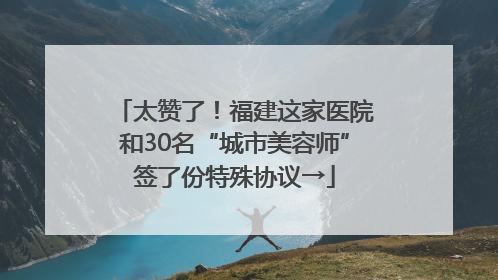 太赞了！福建这家医院和30名“城市美容师”签了份特殊协议→