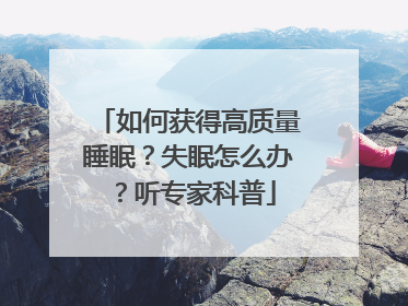 如何获得高质量睡眠？失眠怎么办？听专家科普