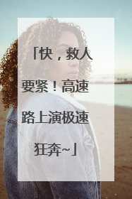 快，救人要紧！高速路上演极速狂奔~