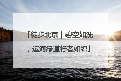 徒步北京｜碧空如洗，运河绿道行者如织