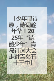 少年寻诗趣，诗词趁年华！2025年“诗韵少年”青岛诗词大会走进青岛五十三中