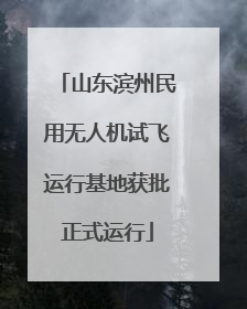 山东滨州民用无人机试飞运行基地获批正式运行