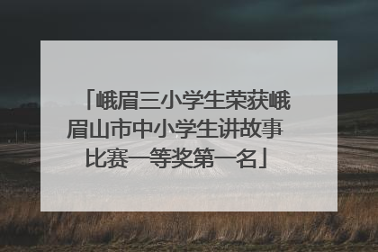 峨眉三小学生荣获峨眉山市中小学生讲故事比赛一等奖第一名