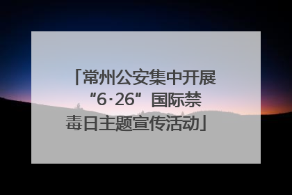 常州公安集中开展“6･26”国际禁毒日主题宣传活动