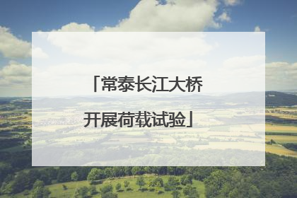常泰长江大桥开展荷载试验