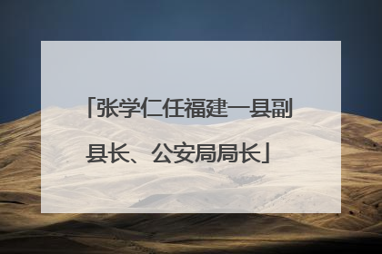 张学仁任福建一县副县长、公安局局长
