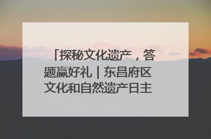 探秘文化遗产，答题赢好礼｜东昌府区文化和自然遗产日主题活动来袭！