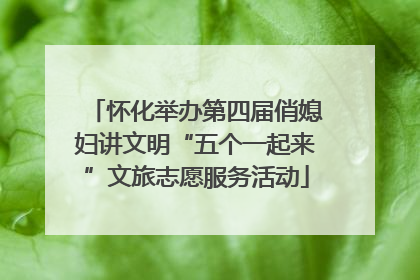 怀化举办第四届俏媳妇讲文明“五个一起来”文旅志愿服务活动