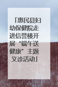 惠民县妇幼保健院走进信誉楼开展“端午送健康”主题义诊活动