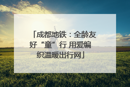 成都地铁：全龄友好“童”行 用爱编织温暖出行网