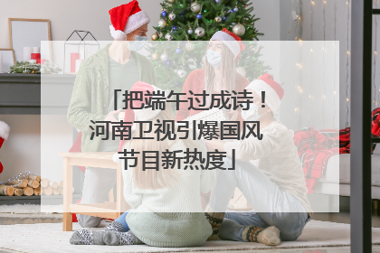 把端午过成诗！河南卫视引爆国风节目新热度