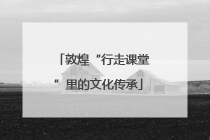 敦煌“行走课堂”里的文化传承