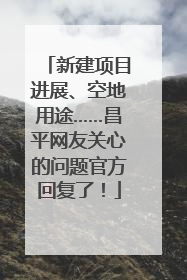 新建项目进展、空地用途……昌平网友关心的问题官方回复了！