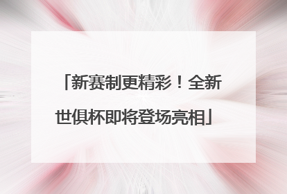 新赛制更精彩！全新世俱杯即将登场亮相