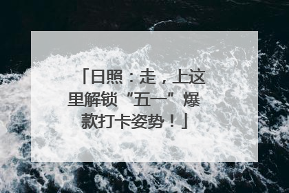 日照：走，上这里解锁“五一”爆款打卡姿势！