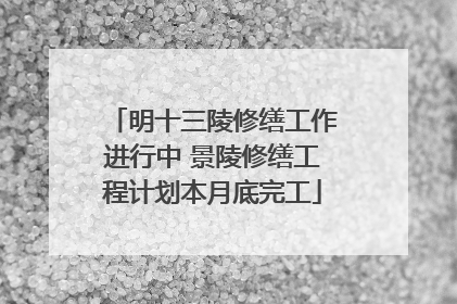 明十三陵修缮工作进行中 景陵修缮工程计划本月底完工