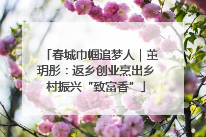 春城巾帼追梦人｜董玥彤：返乡创业烹出乡村振兴“致富香”