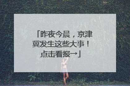 昨夜今晨，京津冀发生这些大事！点击看报→