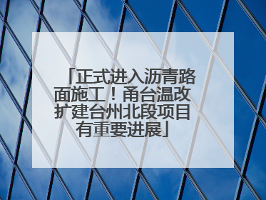 正式进入沥青路面施工！甬台温改扩建台州北段项目有重要进展