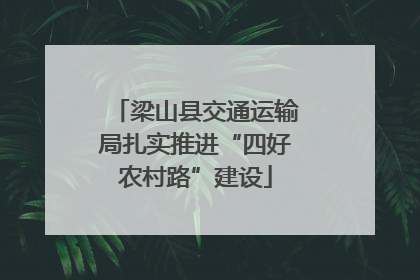 梁山县交通运输局扎实推进“四好农村路”建设