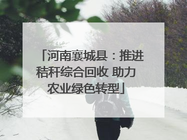 河南襄城县：推进秸秆综合回收 助力农业绿色转型