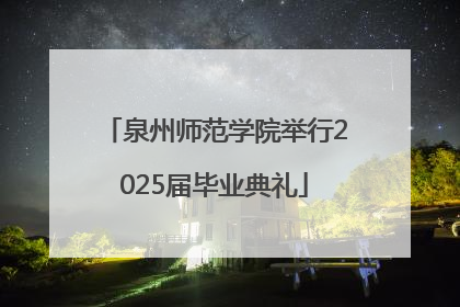 泉州师范学院举行2025届毕业典礼