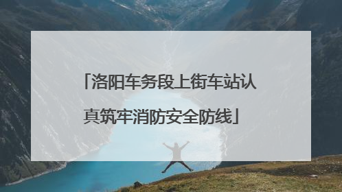 洛阳车务段上街车站认真筑牢消防安全防线