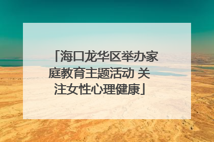 海口龙华区举办家庭教育主题活动 关注女性心理健康