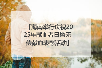 海南举行庆祝2025年献血者日暨无偿献血表彰活动